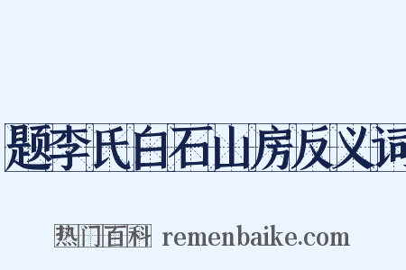 题李氏白石山房反义词是什么意思的图片